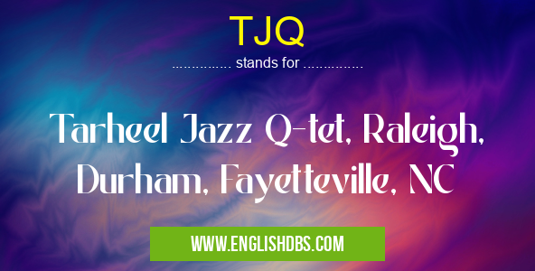TJQ means Tarheel Jazz Q-tet, Raleigh, Durham, Fayetteville, NC TJQ