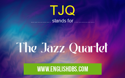 TJQ means The Jazz Quartet TJQ