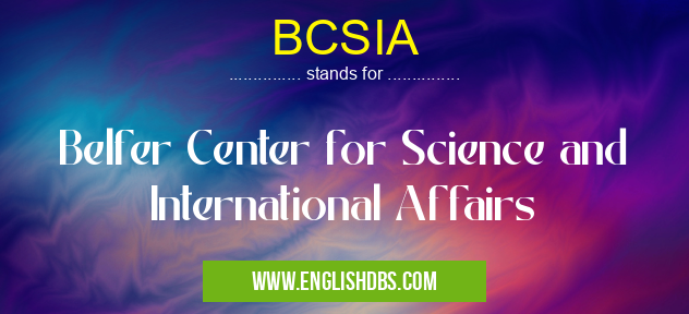 BCSIA means Belfer Center for Science and International Affairs BCSIA