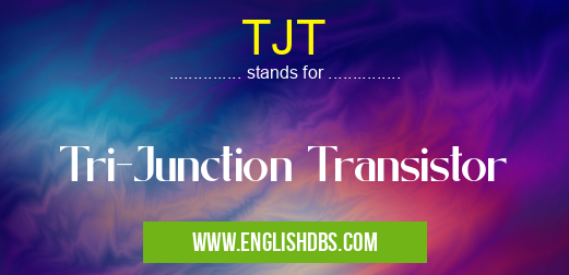 TJT means Tri-Junction Transistor TJT