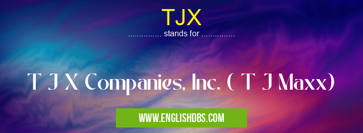 TJX means T J X Companies, Inc. ( T J Maxx) TJX