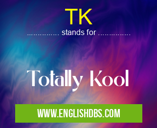 TK means Totally Kool TK
