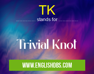 TK means Trivial Knot TK