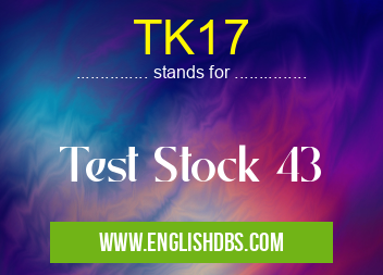 TK17 means Test Stock 43 TK17