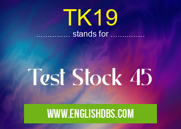 TK19 means Test Stock 45 TK19
