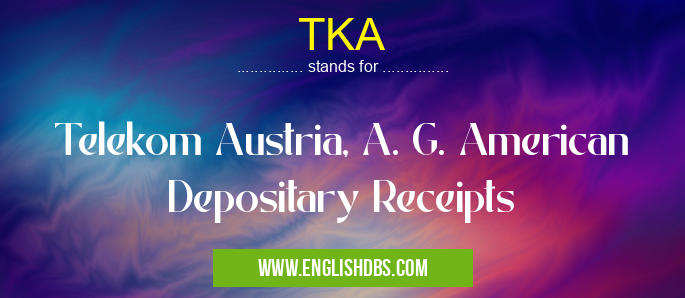 TKA means Telekom Austria, A. G. American Depositary Receipts TKA