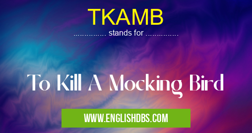 TKAMB means To Kill A Mocking Bird TKAMB