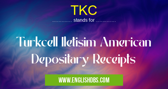TKC means Turkcell Iletisim American Depositary Receipts TKC