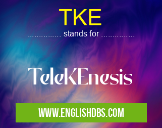 TKE means TeleKEnesis TKE