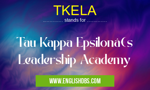 TKELA means Tau Kappa Epsilon’s Leadership Academy TKELA