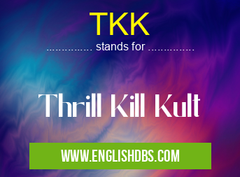 TKK means Thrill Kill Kult TKK