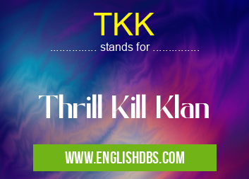 TKK means Thrill Kill Klan TKK