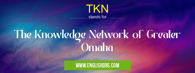 TKN means The Knowledge Network of Greater Omaha TKN