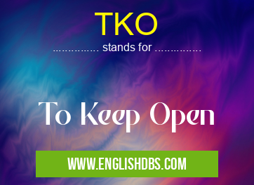 TKO means To Keep Open TKO