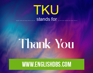 TKU means Thank You TKU