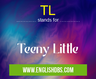 TL means Teeny Little TL