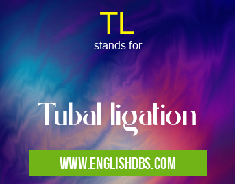 TL means Tubal ligation TL