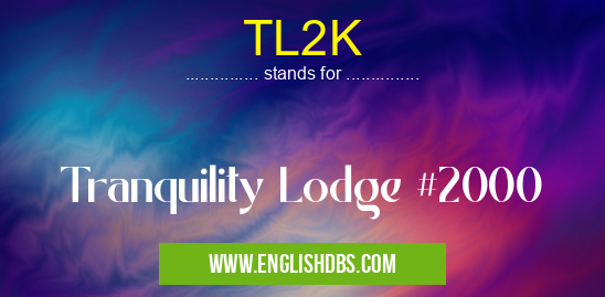 TL2K means Tranquility Lodge #2000 TL2K