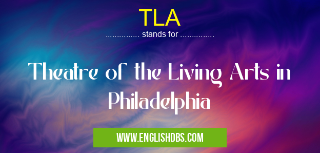 TLA means Theatre of the Living Arts in Philadelphia TLA