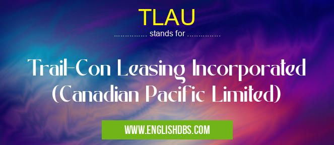 TLAU means Trail-Con Leasing Incorporated (Canadian Pacific Limited) TLAU