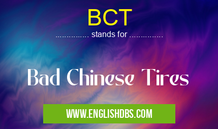BCT means Bad Chinese Tires BCT