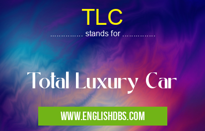 TLC means Total Luxury Car TLC