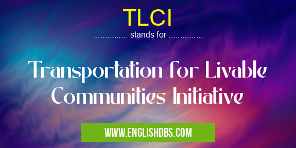 TLCI means Transportation for Livable Communities Initiative TLCI