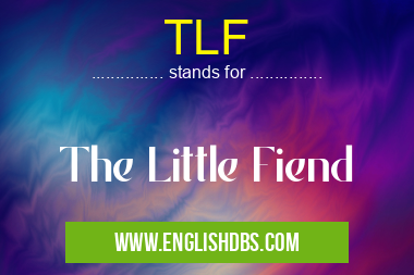 TLF means The Little Fiend TLF