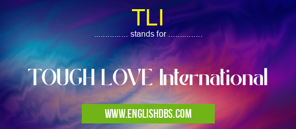TLI means TOUGH LOVE International TLI