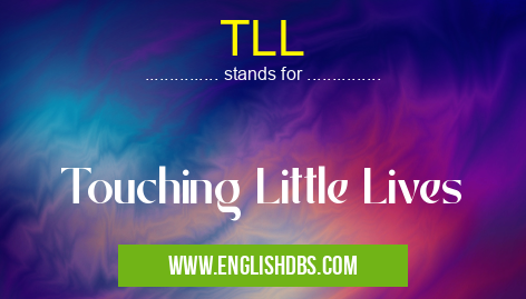 TLL means Touching Little Lives TLL