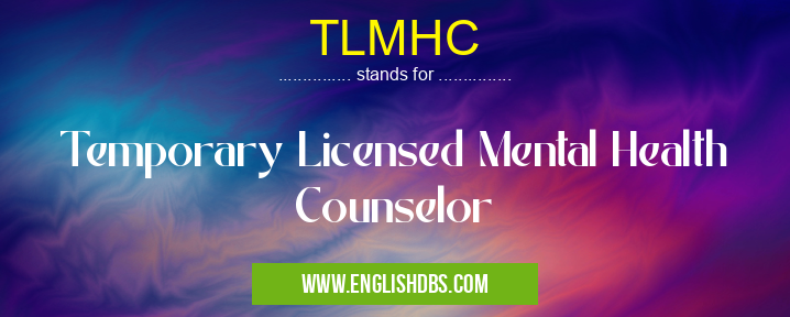 TLMHC means Temporary Licensed Mental Health Counselor TLMHC