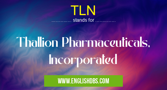 TLN means Thallion Pharmaceuticals, Incorporated TLN