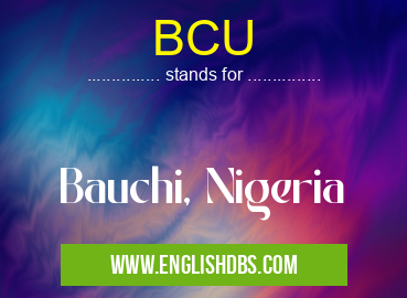 BCU means Bauchi, Nigeria BCU