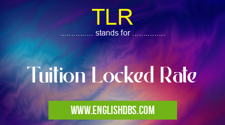 TLR means Tuition Locked Rate TLR