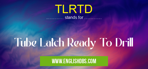 TLRTD means Tube Latch Ready To Drill TLRTD