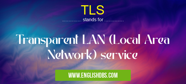 TLS means Transparent LAN (Local Area Network) service TLS