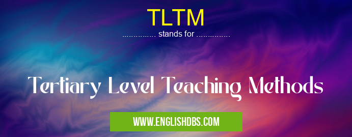 TLTM means Tertiary Level Teaching Methods TLTM