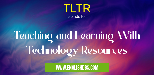 TLTR means Teaching and Learning With Technology Resources TLTR
