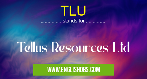TLU means Tellus Resources Ltd TLU