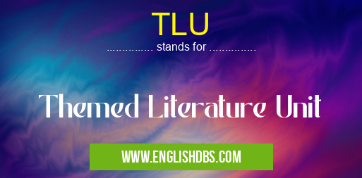 TLU means Themed Literature Unit TLU