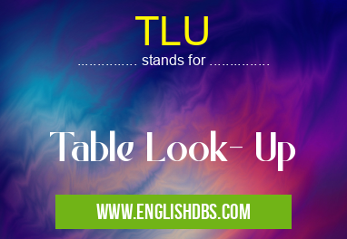TLU means Table Look- Up TLU