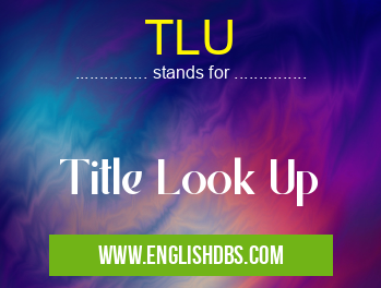 TLU means Title Look Up TLU