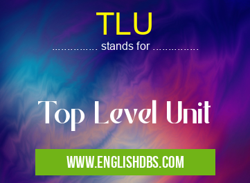 TLU means Top Level Unit TLU