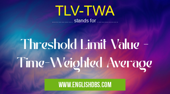 TLV-TWA means Threshold Limit Value - Time-Weighted Average TLV-TWA