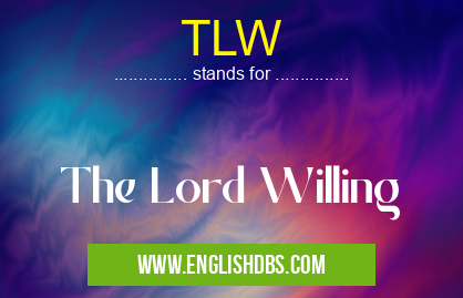 TLW means The Lord Willing TLW