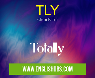 TLY means Totally TLY