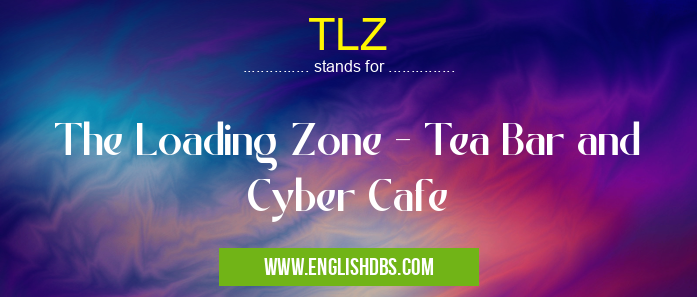 TLZ means The Loading Zone - Tea Bar and Cyber Cafe TLZ