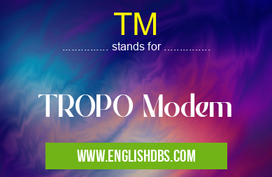 TM means TROPO Modem TM