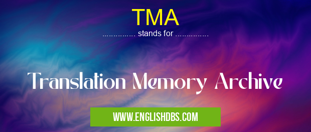 TMA means Translation Memory Archive TMA
