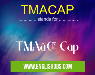 TMACAP means TMA†Cap TMACAP